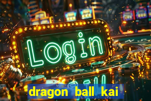 dragon ball kai dublado online